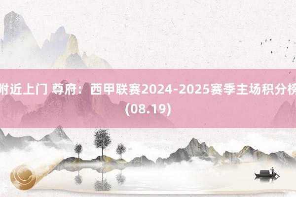 附近上门 尊府：西甲联赛2024-2025赛季主场积分榜(08.19)