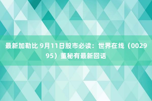 最新加勒比 9月11日股市必读：世界在线（002995）董秘有最新回话